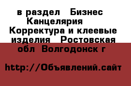  в раздел : Бизнес » Канцелярия »  » Корректура и клеевые изделия . Ростовская обл.,Волгодонск г.